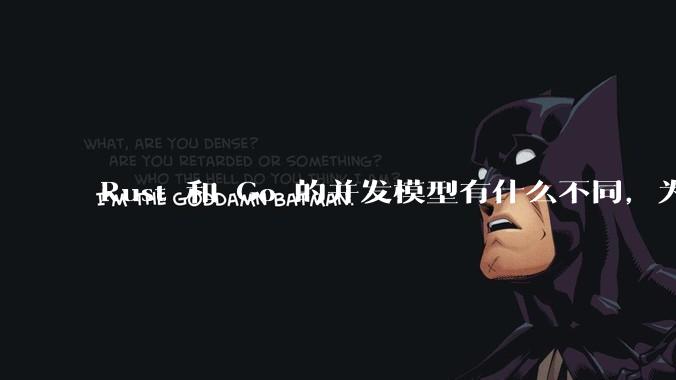 Rust 和 Go 的并发模型有什么不同，为什说 Rust 的并发模型更好 ？（1.0已没有内建模型？