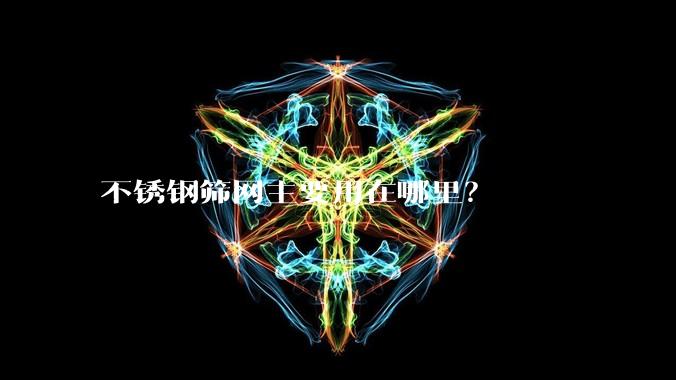 不锈钢筛网主要用在哪里？