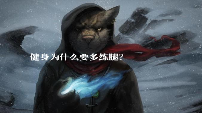 健身为什么要多练腿？