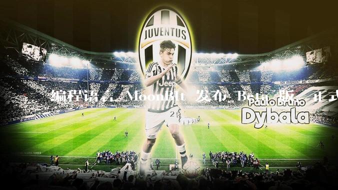 编程语言 MoonBit 发布 Beta 版，正式进入企业场景应用，会带来哪些影响？