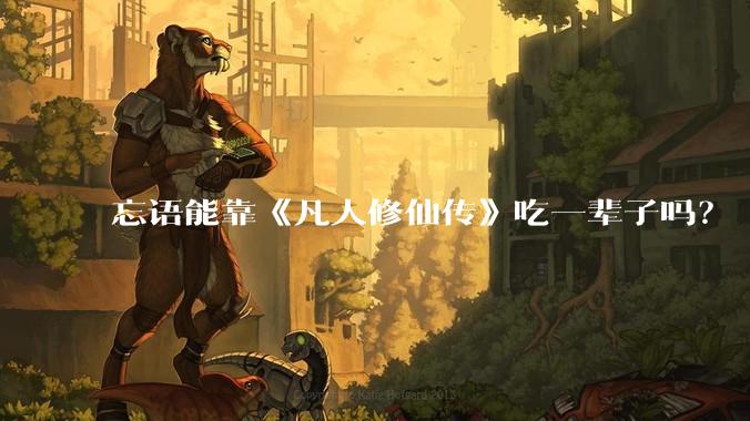 忘语能靠《凡人修仙传》吃一辈子吗？