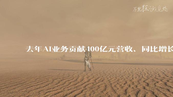 去年AI业务贡献400亿元营收、同比增长48%，百度第二曲线能成吗？_李彦宏_服务_传统