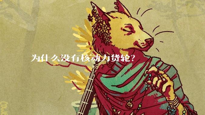 为什么没有核动力货轮？