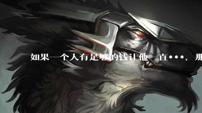 如果一个人有足够的钱让他一直***，那毒品对他的身体还有害吗？