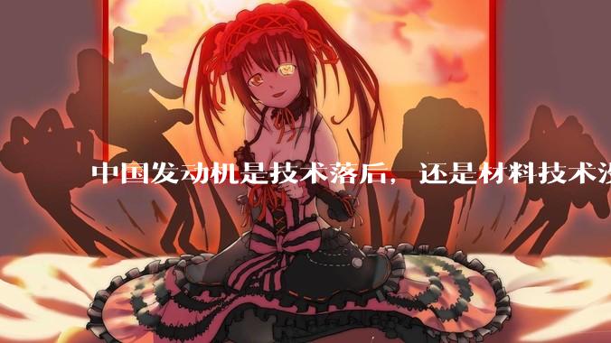 中国发动机是技术落后，还是材料技术没有攻克?