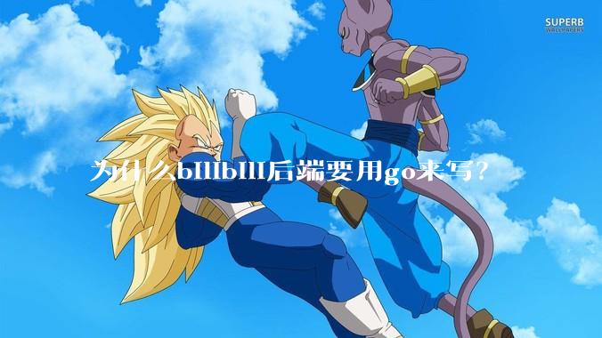 为什么bilibili后端要用go来写？