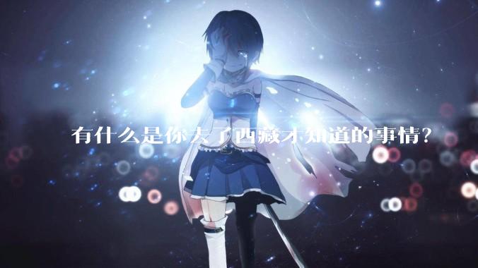 有什么是你去了西藏才知道的事情？