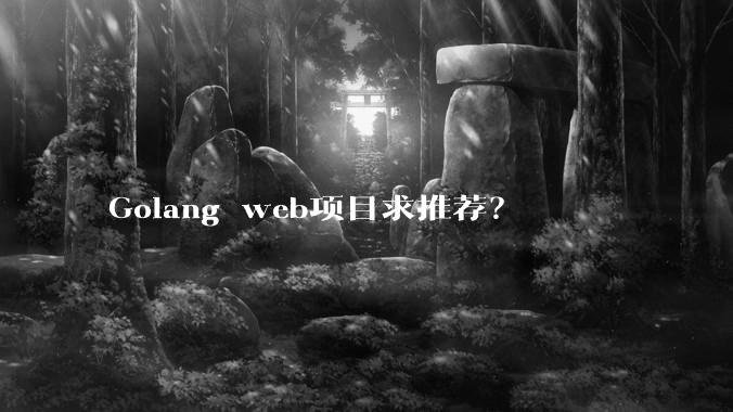 Golang web项目求推荐？
