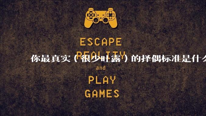 你最真实（很少吐露）的择偶标准是什么？