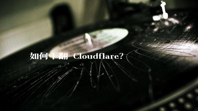 如何干翻 Cloudflare？