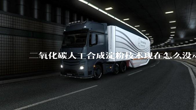 二氧化碳人工合成淀粉技术现在怎么没动静了？