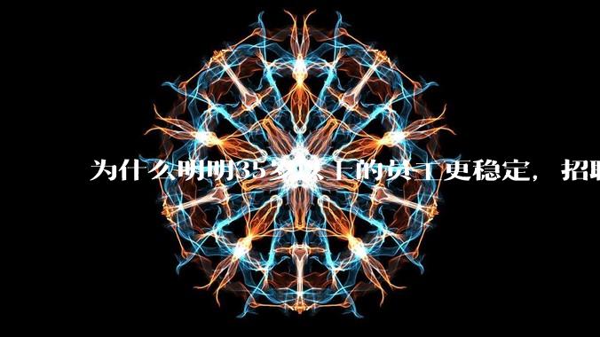 为什么明明35岁以上的员工更稳定，招聘时不要，被裁的也是他们？