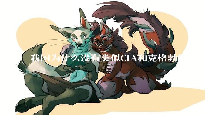 我国为什么没有类似CIA和克格勃的对外情报机构？