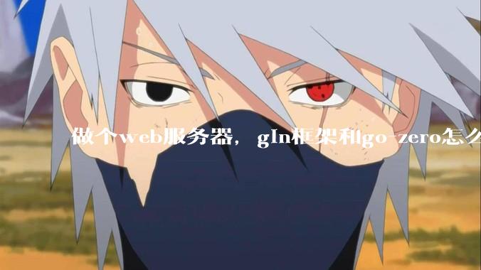 做个web服务器，gin框架和go-zero怎么选？