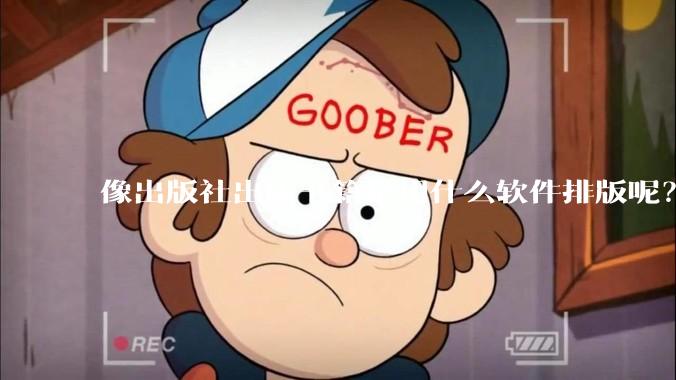 像出版社出版书籍是用什么软件排版呢？除了WPS和Adobe?